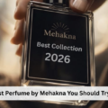Best Perfume by Mehakna You Should Try in 2026