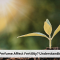 Does Perfume Affect Fertility? Understanding the Facts