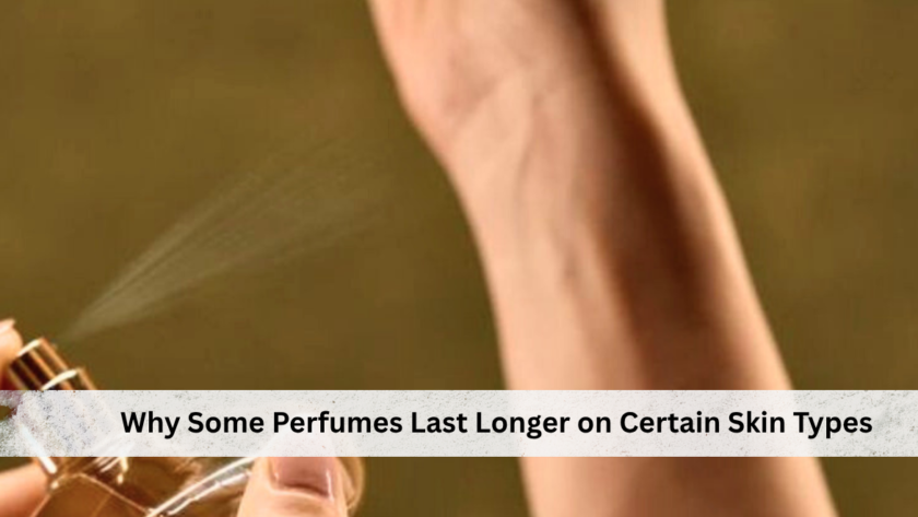 Why Some Perfumes Last Longer on Certain Skin Types