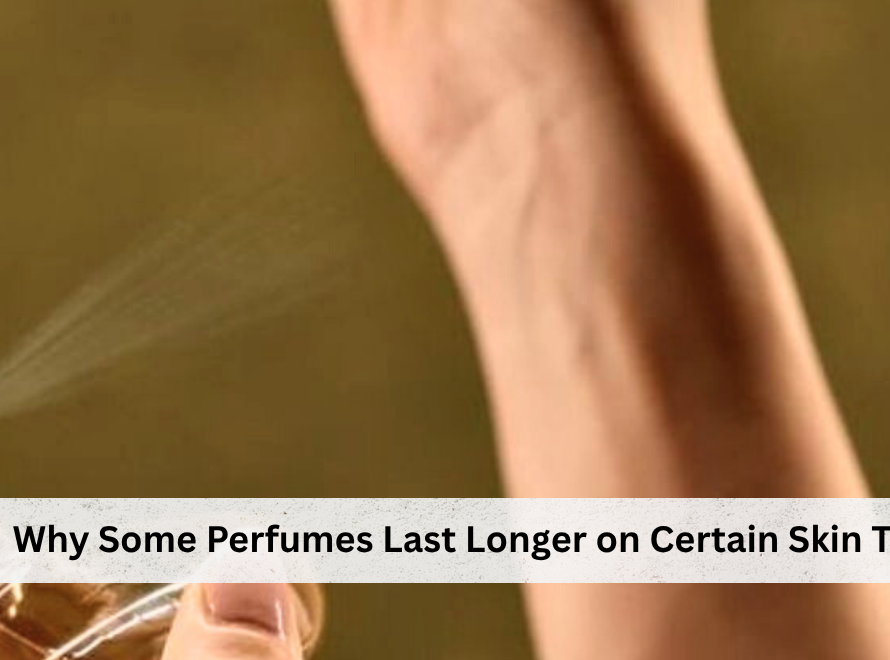 Why Some Perfumes Last Longer on Certain Skin Types