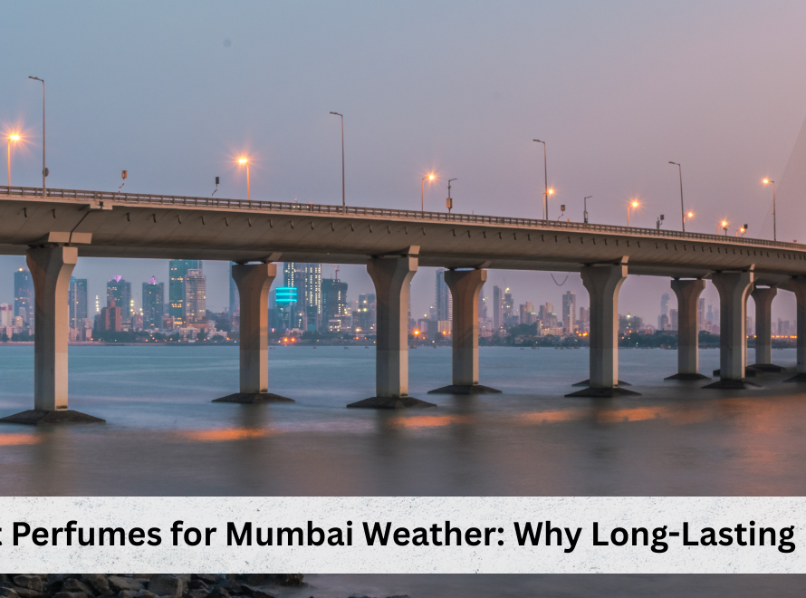 Best Perfumes for Mumbai Weather_ Why Long-Lasting Fragrance